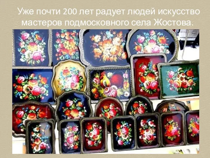Уже почти 200 лет радует людей искусство мастеров подмосковного села Жостова.