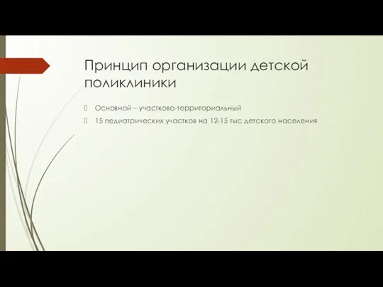 Принцип организации детской поликлиники Основной – участково-территориальный 15 педиатрических участков на 12-15 тыс детского населения