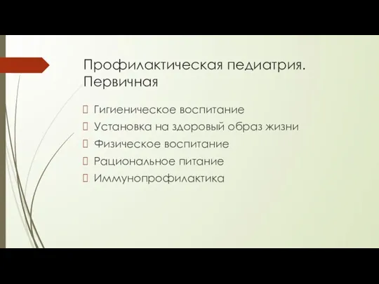 Профилактическая педиатрия. Первичная Гигиеническое воспитание Установка на здоровый образ жизни Физическое воспитание Рациональное питание Иммунопрофилактика