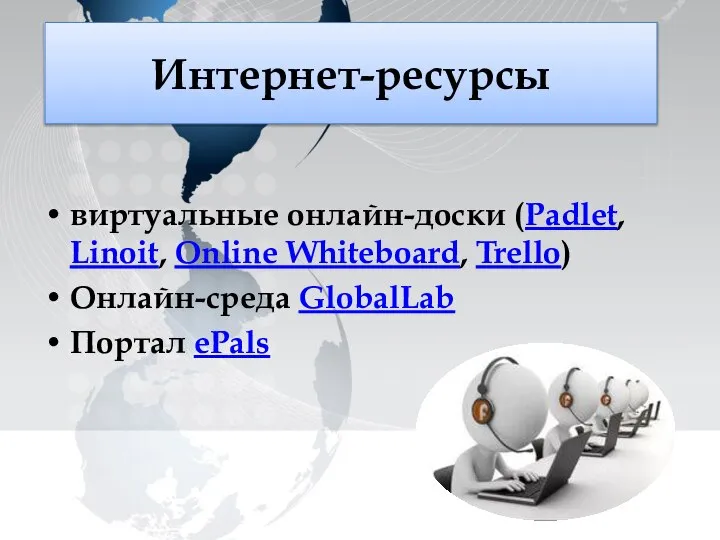 виртуальные онлайн-доски (Padlet, Linoit, Online Whiteboard, Trello) Онлайн-среда GlobalLab Портал ePals Интернет-ресурсы