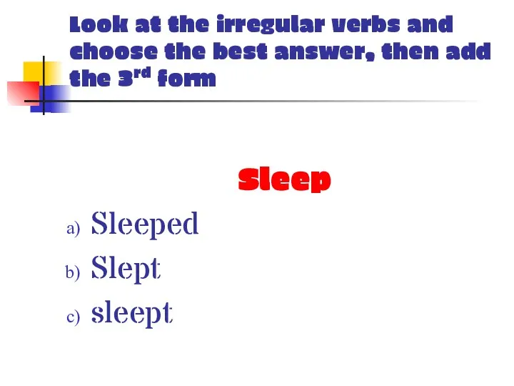 Look at the irregular verbs and choose the best answer, then add