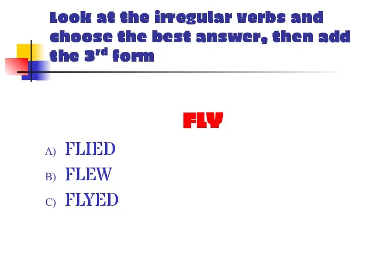 Look at the irregular verbs and choose the best answer, then add