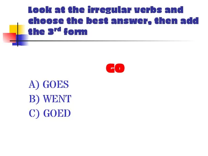 Look at the irregular verbs and choose the best answer, then add