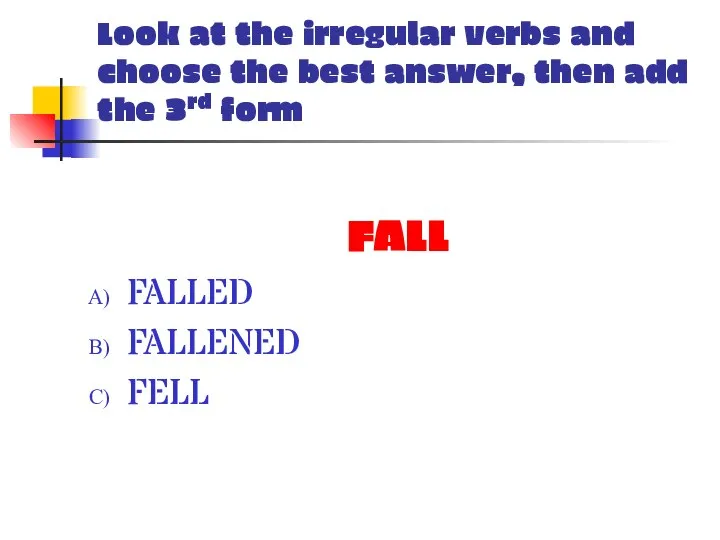 Look at the irregular verbs and choose the best answer, then add