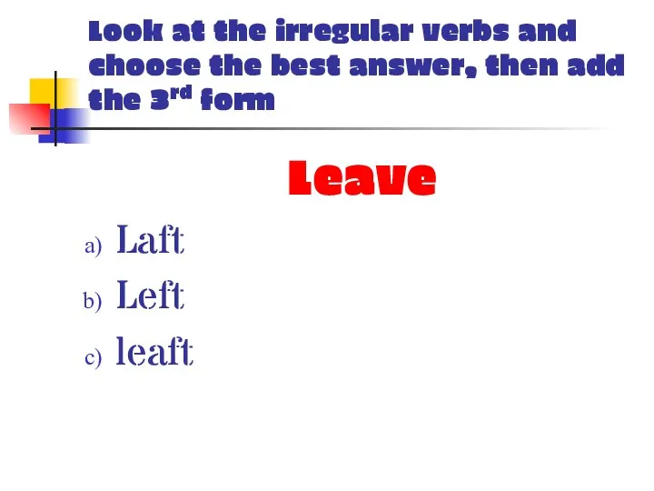 Look at the irregular verbs and choose the best answer, then add