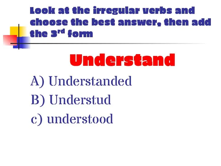 Look at the irregular verbs and choose the best answer, then add