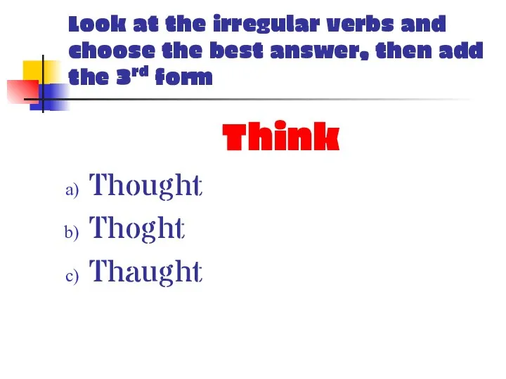 Look at the irregular verbs and choose the best answer, then add