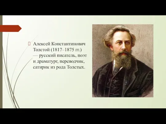 Алексей Константинович Толстой (1817–1875 гг.) — русский писатель, поэт и драматург, переводчик, сатирик из рода Толстых.