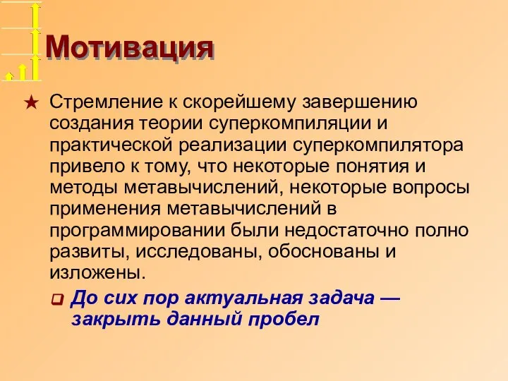 Мотивация Стремление к скорейшему завершению создания теории суперкомпиляции и практической реализации суперкомпилятора