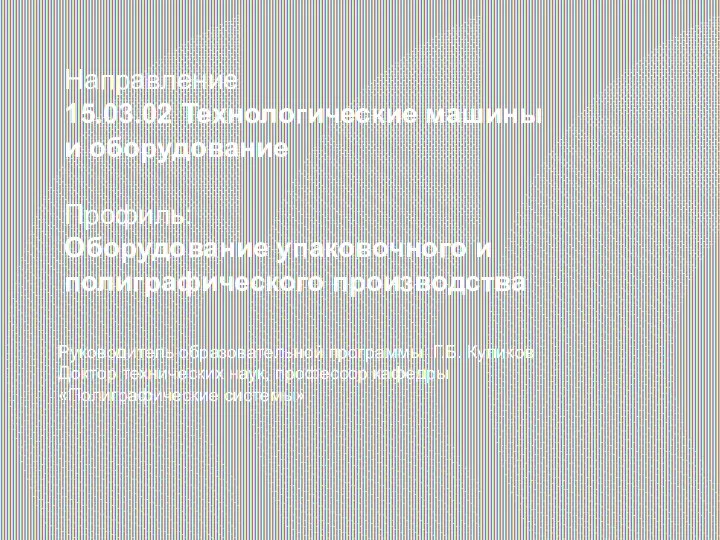 Направление 15.03.02 Технологические машины и оборудование Профиль: Оборудование упаковочного и полиграфического производства