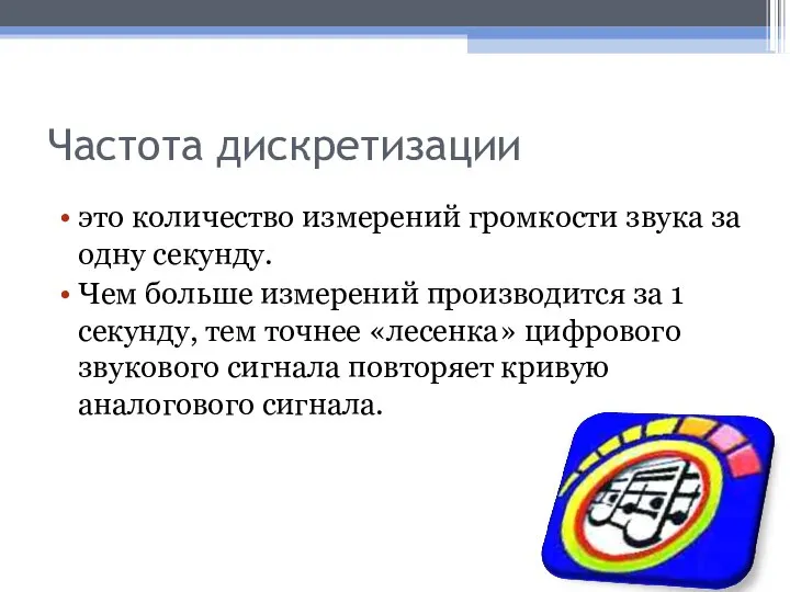 Частота дискретизации это количество измерений громкости звука за одну секунду. Чем больше