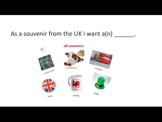 As a souvenir from the UK I want a(n) ______.
