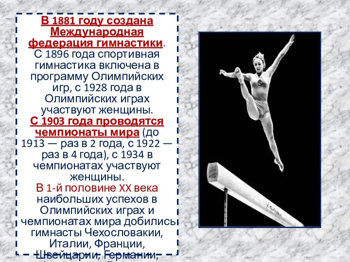В 1881 году создана Международная федерация гимнастики. С 1896 года спортивная гимнастика