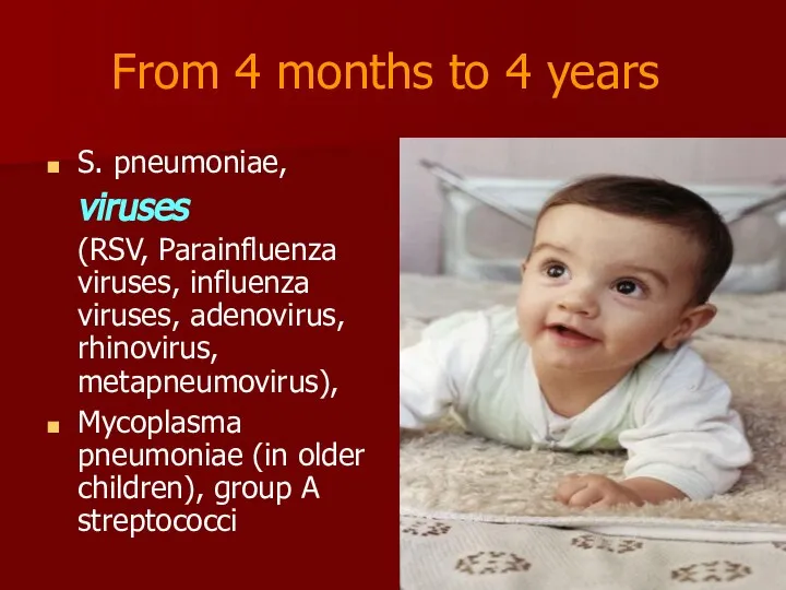 From 4 months to 4 years S. pneumoniae, viruses (RSV, Parainfluenza viruses,