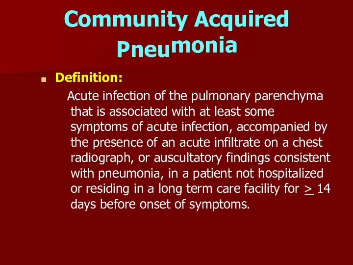 Community Acquired Pn eu monia Definition: Acute infection of the pulmonary parenchyma