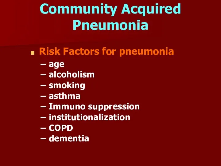 Risk Factors for pneumonia age alcoholism smoking asthma Immuno suppression institutionalization COPD dementia Community Acquired Pneumonia