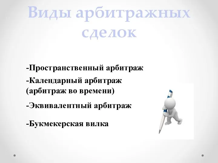 Виды арбитражных сделок -Пространственный арбитраж -Эквивалентный арбитраж -Календарный арбитраж (арбитраж во времени) -Букмекерская вилка