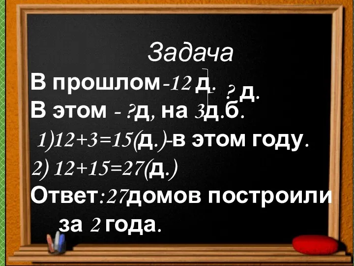 Задача В прошлом-12 д. В этом - ?д, на 3д.б. 1)12+3=15(д.)-в этом