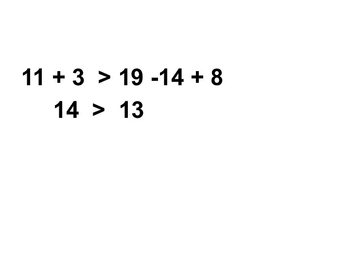 11 + 3 > 19 -14 + 8 14 > 13