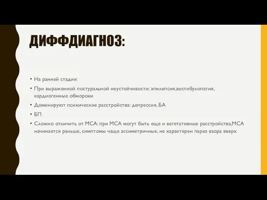 ДИФФДИАГНОЗ: На ранней стадии: При выраженной постуральной неустойчивости: эпилепсия,вестибулопатия,кардиогенные обмороки Доминируют психические