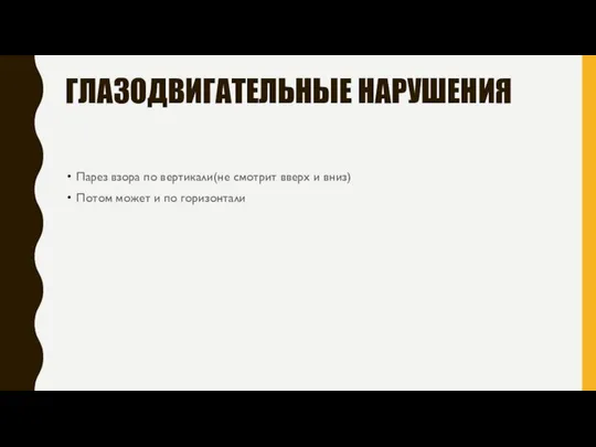 ГЛАЗОДВИГАТЕЛЬНЫЕ НАРУШЕНИЯ Парез взора по вертикали(не смотрит вверх и вниз) Потом может и по горизонтали