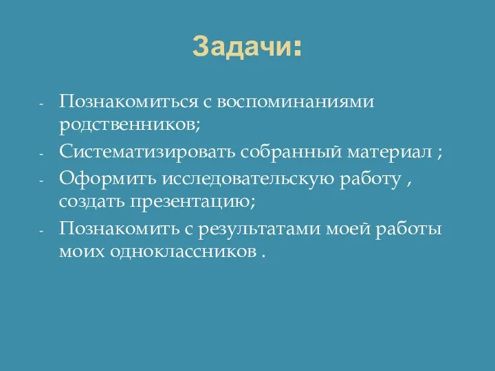 Задачи: Познакомиться с воспоминаниями родственников; Систематизировать собранный материал ; Оформить исследовательскую работу