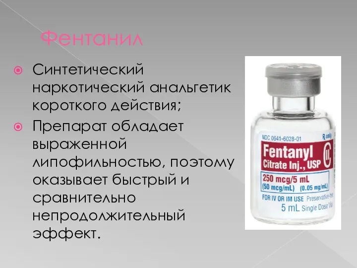 Фентанил Синтетический наркотический анальгетик короткого действия; Препарат обладает выраженной липофильностью, поэтому оказывает
