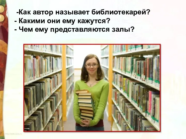 -Как автор называет библиотекарей? - Какими они ему кажутся? - Чем ему представляются залы?