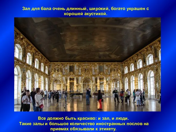 https://img-fotki.yandex.ru/get/15515/212097019.41/0_12be7e_599a040f_XL.jpg Зал для бала очень длинный, широкий, богато украшен с хорошей акустикой.