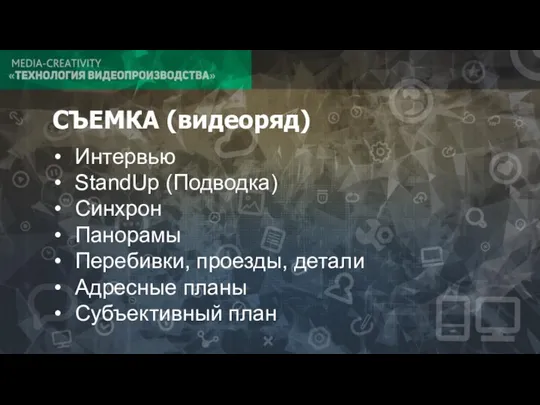 СЪЕМКА (видеоряд) Интервью StandUp (Подводка) Синхрон Панорамы Перебивки, проезды, детали Адресные планы Субъективный план