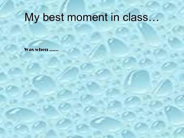 My best moment in class… Was when ……