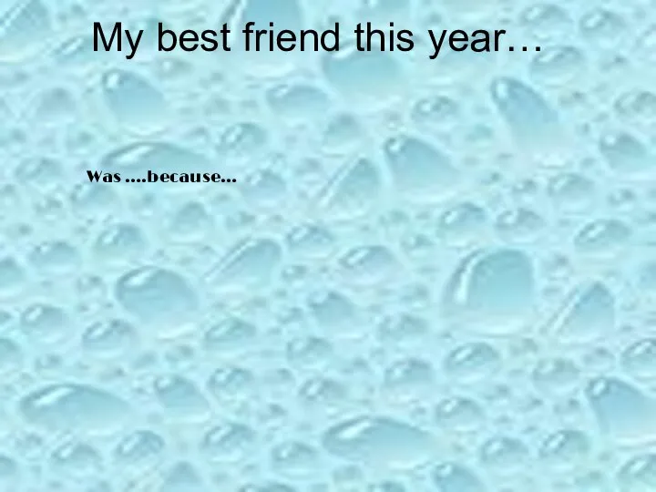 My best friend this year… Was ….because…