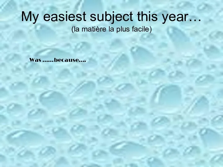 My easiest subject this year… (la matière la plus facile) Was ……because….