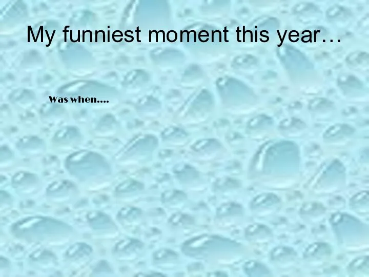 My funniest moment this year… Was when….