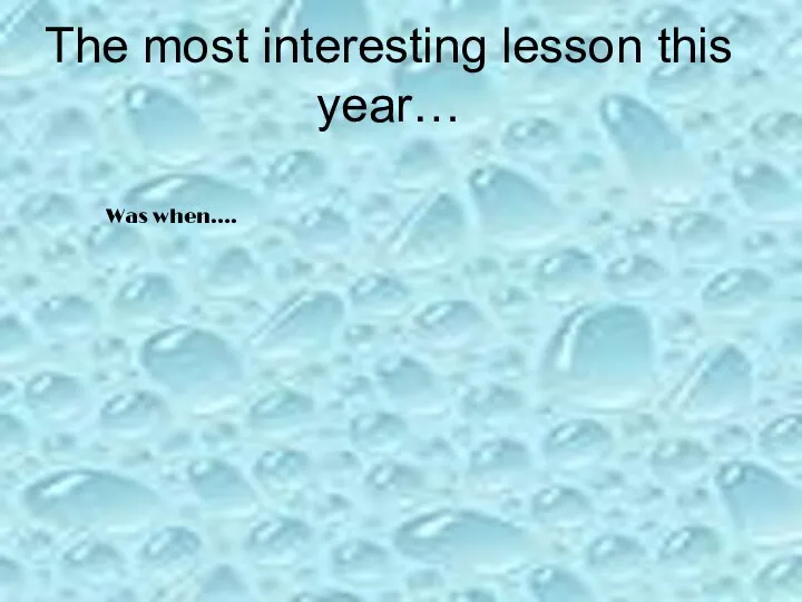 The most interesting lesson this year… Was when….