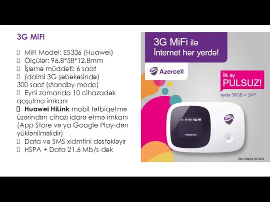 3G MiFi MiFi Model: E5336 (Huawei) Ölçülər: 96.8*58*12.8mm İşləmə müddəti: 6 saat