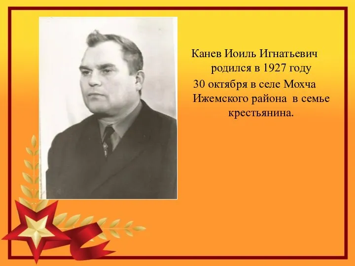 Канев Иоиль Игнатьевич родился в 1927 году 30 октября в селе Мохча