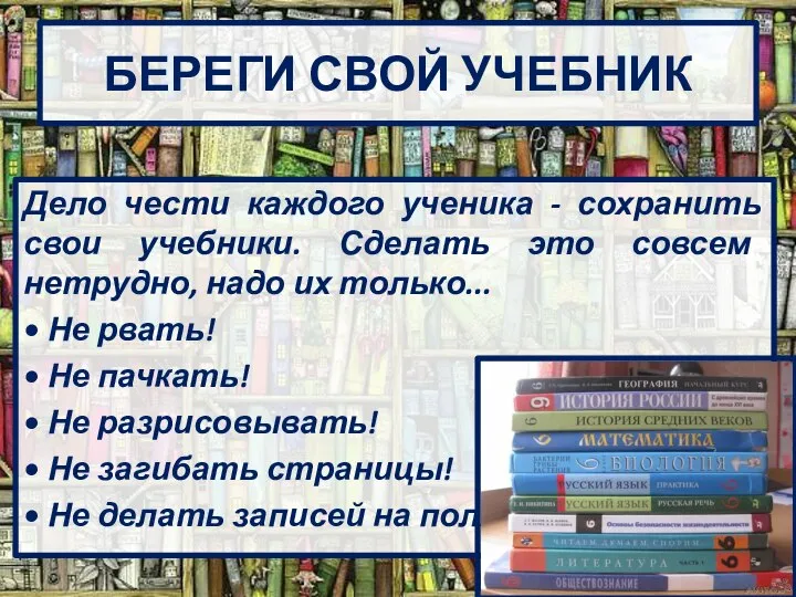 БЕРЕГИ СВОЙ УЧЕБНИК Дело чести каждого ученика - сохранить свои учебники. Сделать