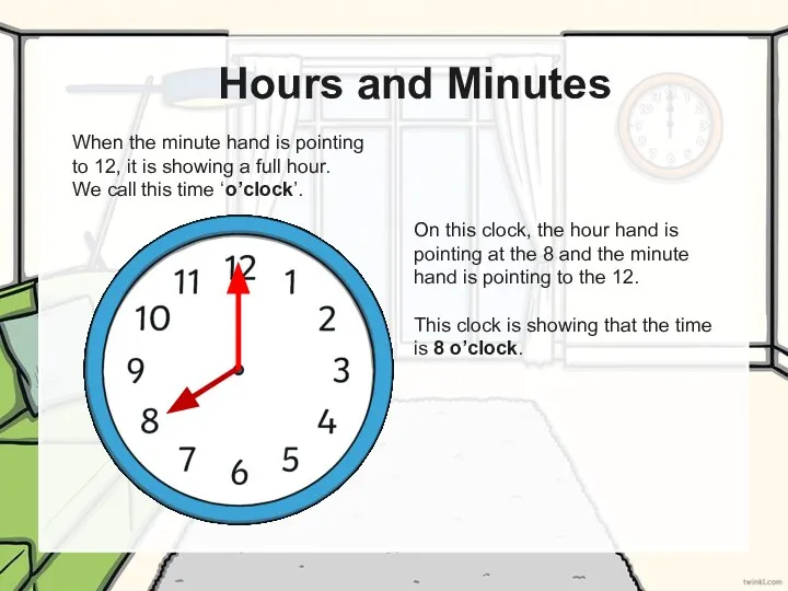 Hours and Minutes When the minute hand is pointing to 12, it