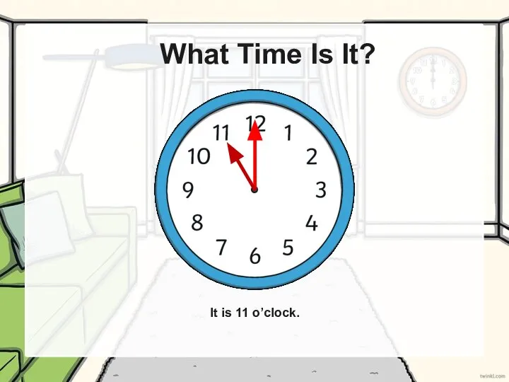 What Time Is It? It is 11 o’clock.