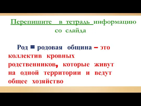 Перепишите в тетрадь информацию со слайда Род = родовая община – это