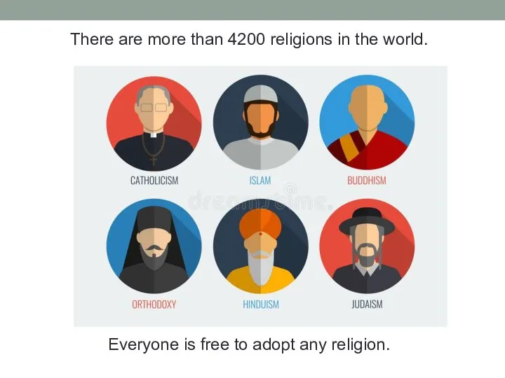 There are more than 4200 religions in the world. Everyone is free to adopt any religion.