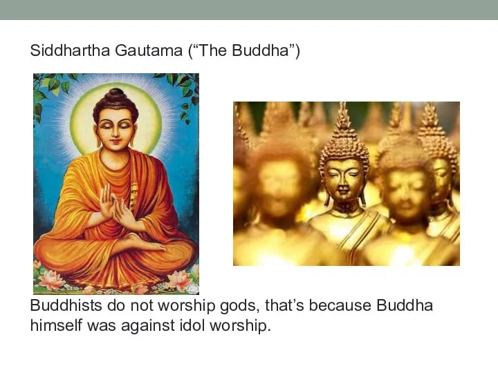 Siddhartha Gautama (“The Buddha”) Buddhists do not worship gods, that’s because Buddha