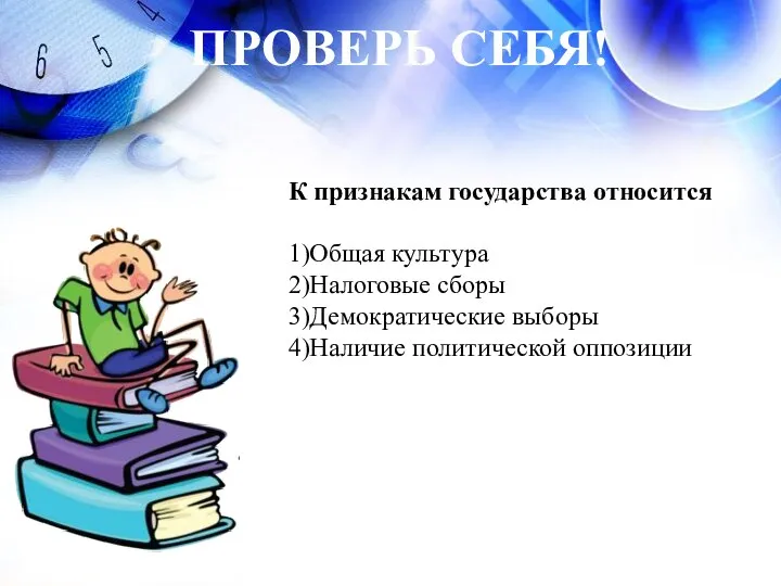 К признакам государства относится 1)Общая культура 2)Налоговые сборы 3)Демократические выборы 4)Наличие политической оппозиции ПРОВЕРЬ СЕБЯ!