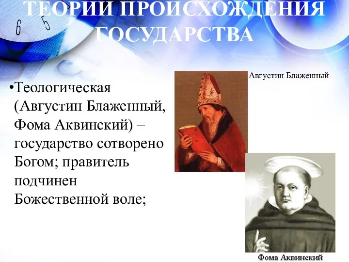 ТЕОРИИ ПРОИСХОЖДЕНИЯ ГОСУДАРСТВА Теологическая (Августин Блаженный, Фома Аквинский) – государство сотворено Богом;