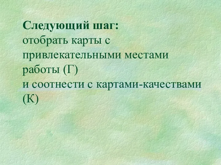 Следующий шаг: отобрать карты с привлекательными местами работы (Г) и соотнести с картами-качествами (К)