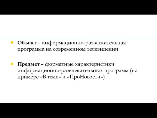 Объект – информационно-развлекательная программа на современном телевидении Предмет – форматные характеристики информационно-развлекательных