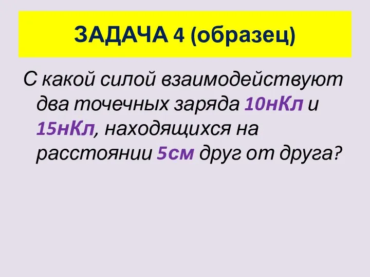 ЗАДАЧА 4 (образец) С какой силой взаимодействуют два точечных заряда 10нКл и