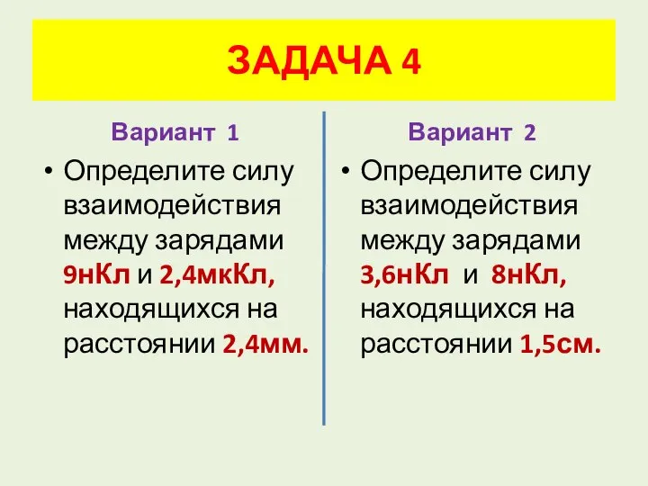 ЗАДАЧА 4 Вариант 1 Определите силу взаимодействия между зарядами 9нКл и 2,4мкКл,