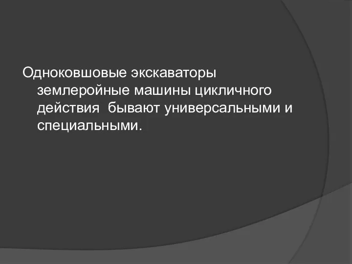 Одноковшовые экскаваторы землеройные машины цикличного действия бывают универсальными и специальными.